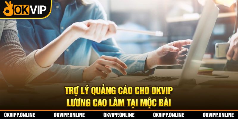 Trợ Lý Quảng Cáo Cho OKVIP - Lương Cao Làm Tại Mộc Bài