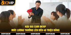 Hậu Đài Cam OKVIP - Mức lương thưởng lên đến 40 triệu đồng