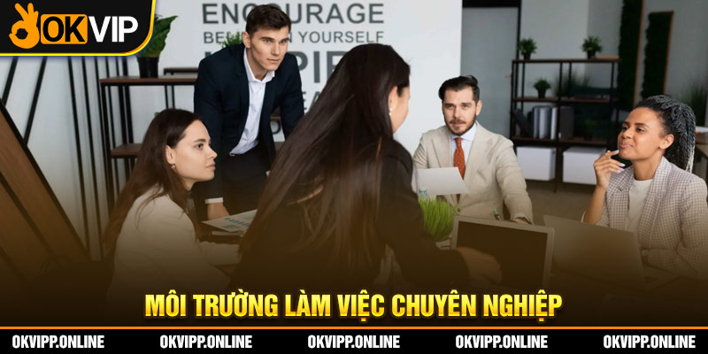 Môi trường làm việc chuyên nghiệp
