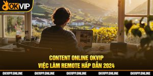 Content Online OKVIP - Việc Làm Remote Hấp Dẫn 2024