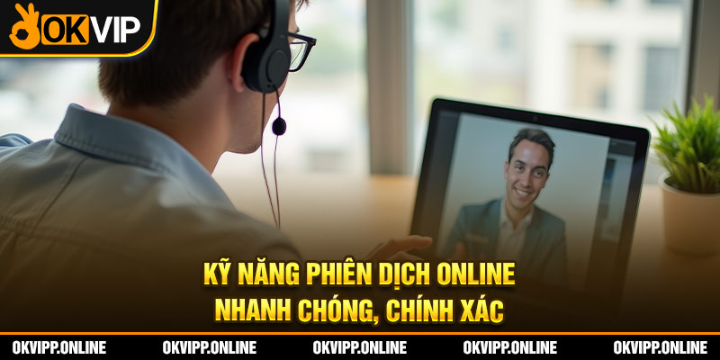 Kỹ năng phiên dịch online nhanh chóng, chính xác