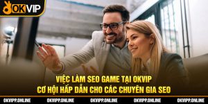 Việc Làm SEO Game Tại OKVIP - Cơ Hội Hấp Dẫn Cho Các Chuyên Gia SEO