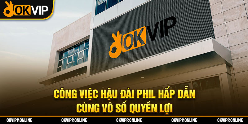 Công việc hậu đài Phil hấp dẫn cùng vô số quyền lợi