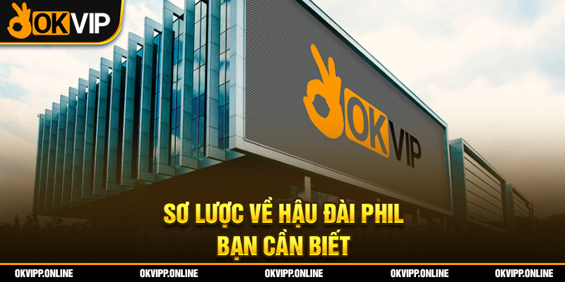 Sơ lược về Hậu đài Phil bạn cần biết