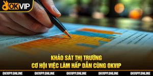 Khảo Sát Thị Trường - Cơ Hội Việc Làm Hấp Dẫn Cùng OKVIP