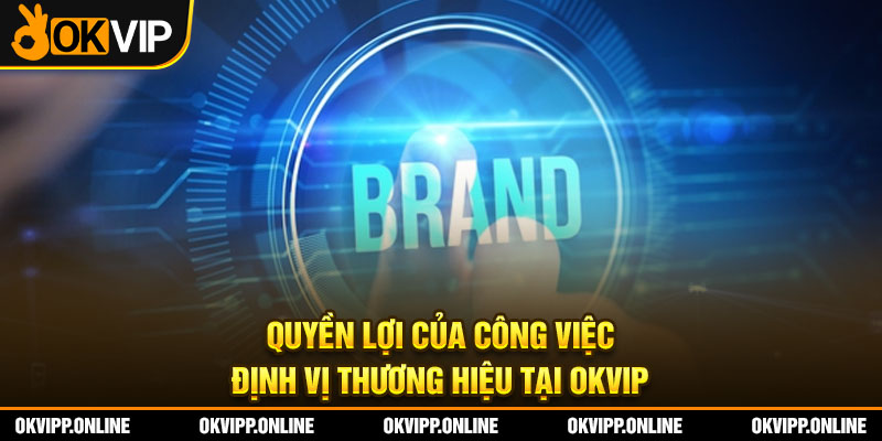 Quyền lợi của công việc định vị thương hiệu tại OKVIP
