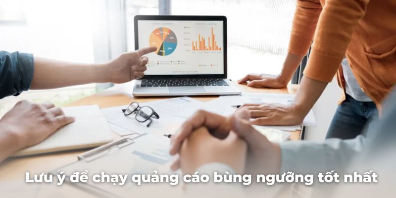 Một số lưu ý để chạy quảng cáo bùng ngưỡng tốt nhất