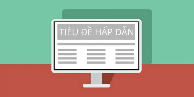 Lựa chọn tiêu đề hấp dẫn cho bài viết