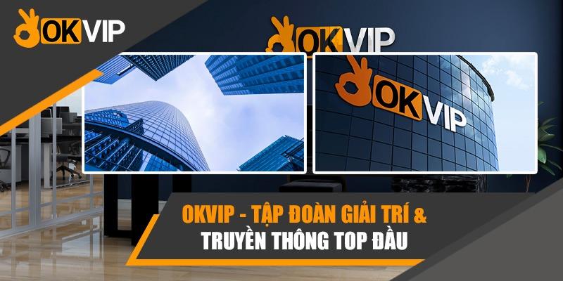 OKVIP là Liên minh giải trí và truyền thông số 1 hiện nay