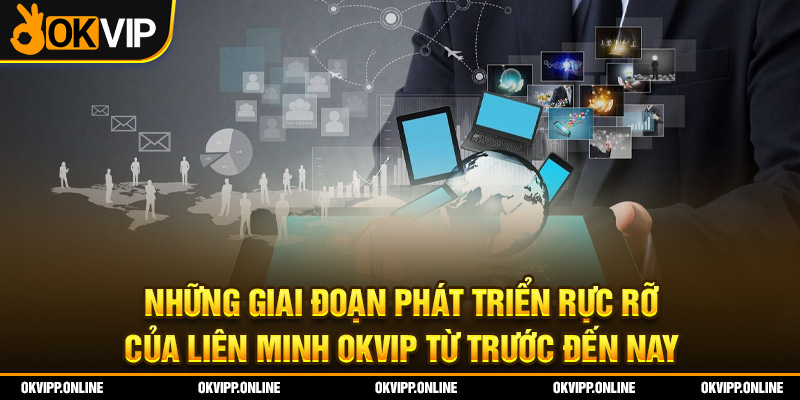Những giai đoạn phát triển rực rỡ của liên minh OKVIP từ trước đến nay